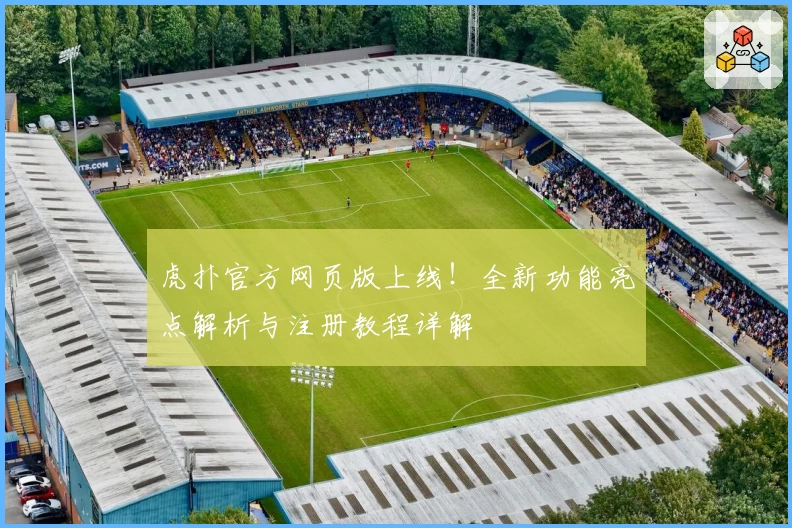 虎扑官方网页版上线！全新功能亮点解析与注册教程详解