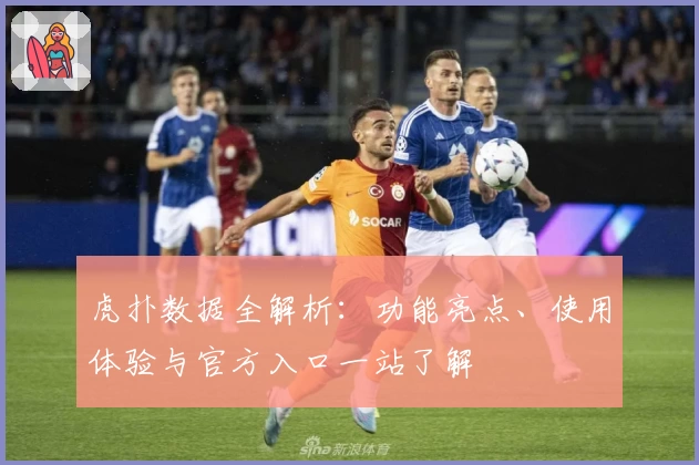 虎扑数据全解析：功能亮点、使用体验与官方入口一站了解