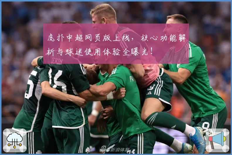 虎扑中超网页版上线，核心功能解析与球迷使用体验全曝光！